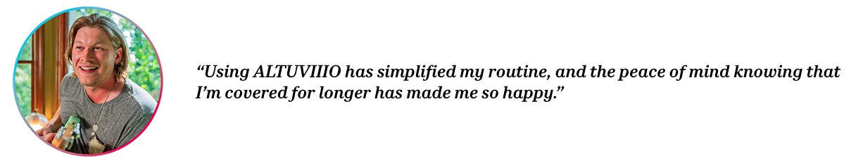 Peer Chayse with quote “Using ALTUVIIIO has simplified my routine, and the peace of mind knowing that I’m covered for longer has made me so happy.”