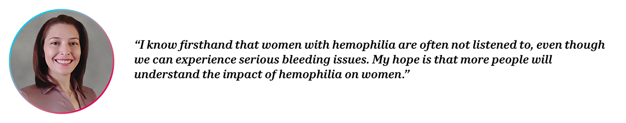 Peer Chrissy with quote “I know firsthand that women with hemophilia are often not listened to, even though we can experience serious bleeding issues. My hope is that more people will understand the impact of hemophilia on women.”