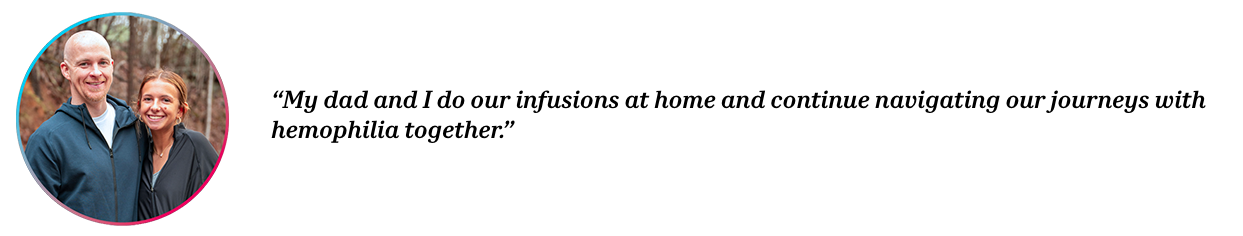 Peers Derek and Brooklynn with quote “My dad and I do our infusions at home and continue navigating our journeys with hemophilia together.”