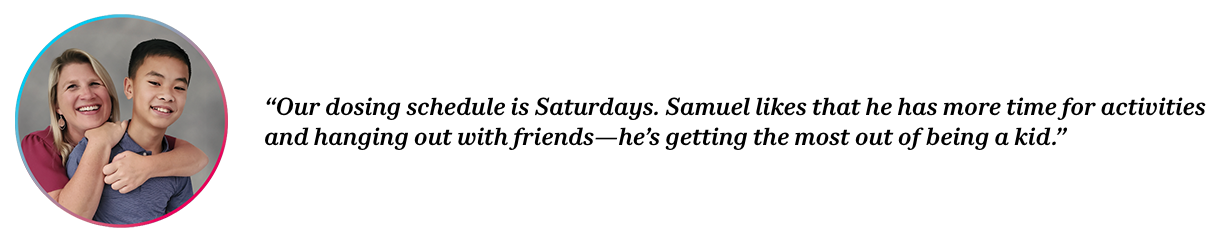 Peers Natalie and Samuel with quote “Our dosing schedule is Saturdays. Samuel likes that he has more time for activities and hanging out with friends—he’s getting the most out of being a kid.”