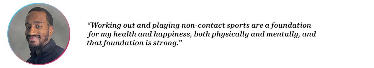 Peer Dajon with quote “Working out and playing non-contact sports are a foundation for my health and happiness, both physically and mentally, and that foundation is strong.”